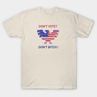 Dont vote? Dont bitch! T-Shirt